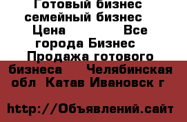 Готовый бизнес (семейный бизнес) › Цена ­ 10 000 - Все города Бизнес » Продажа готового бизнеса   . Челябинская обл.,Катав-Ивановск г.